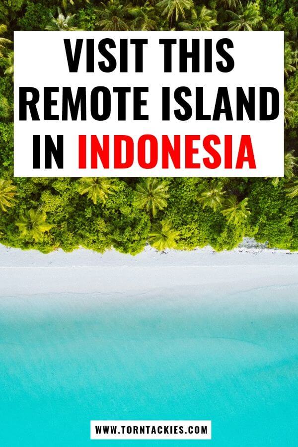 The Most Remote Island And Beaches To Travel To In Indonesia - Torn Tackies Travel